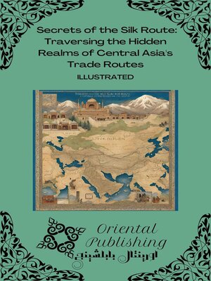 cover image of Secrets of the Silk Route Traversing the Hidden Realms of Central Asia's Trade Routes